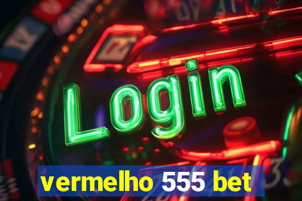 vermelho 555 bet